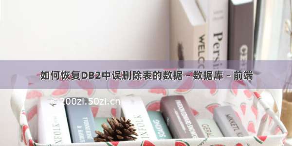 如何恢复DB2中误删除表的数据 – 数据库 – 前端