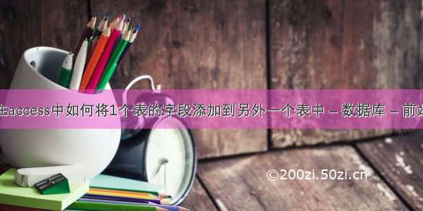 在access中如何将1个表的字段添加到另外一个表中 – 数据库 – 前端