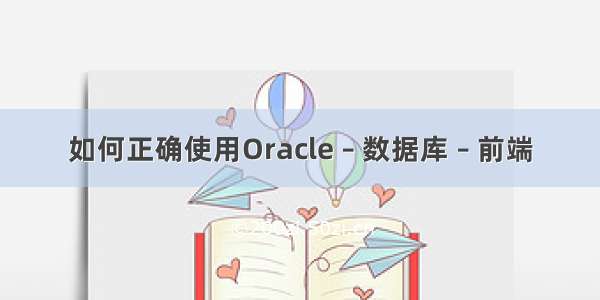 如何正确使用Oracle – 数据库 – 前端