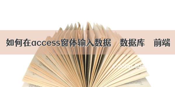 如何在access窗体输入数据 – 数据库 – 前端