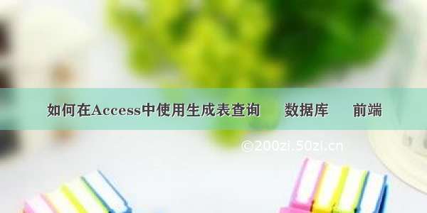 如何在Access中使用生成表查询 – 数据库 – 前端