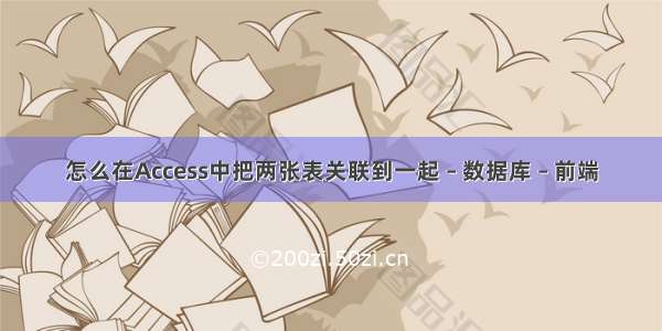 怎么在Access中把两张表关联到一起 – 数据库 – 前端