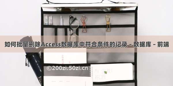 如何批量删除Access数据库中符合条件的记录 – 数据库 – 前端