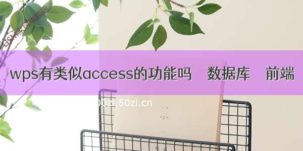 wps有类似access的功能吗 – 数据库 – 前端