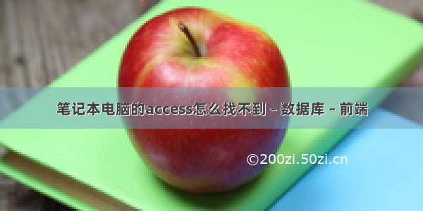 笔记本电脑的access怎么找不到 – 数据库 – 前端