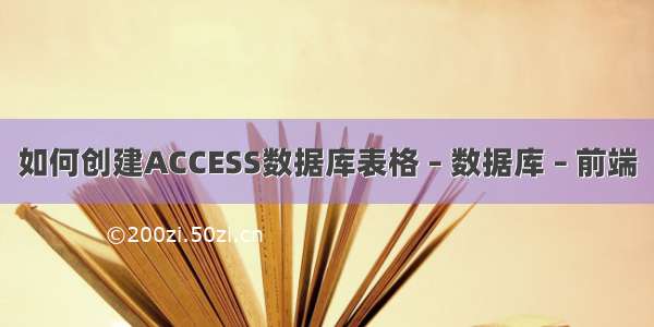 如何创建ACCESS数据库表格 – 数据库 – 前端