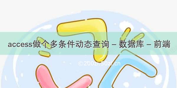 access做个多条件动态查询 – 数据库 – 前端