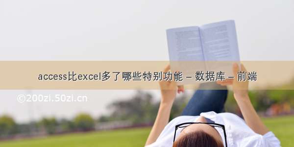 access比excel多了哪些特别功能 – 数据库 – 前端