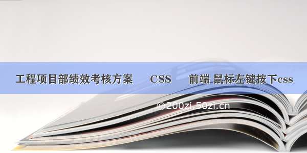 工程项目部绩效考核方案 – CSS – 前端 鼠标左键按下css