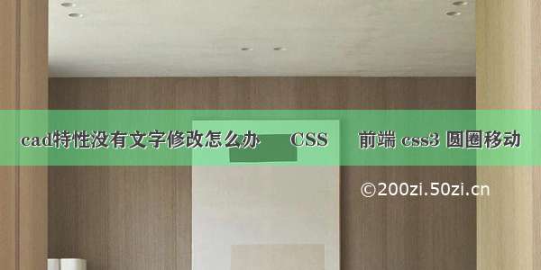 cad特性没有文字修改怎么办 – CSS – 前端 css3 圆圈移动