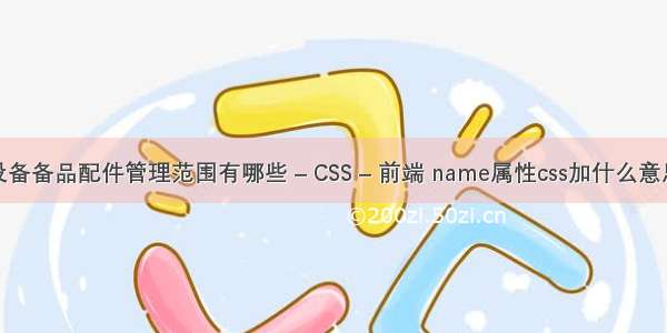 设备备品配件管理范围有哪些 – CSS – 前端 name属性css加什么意思