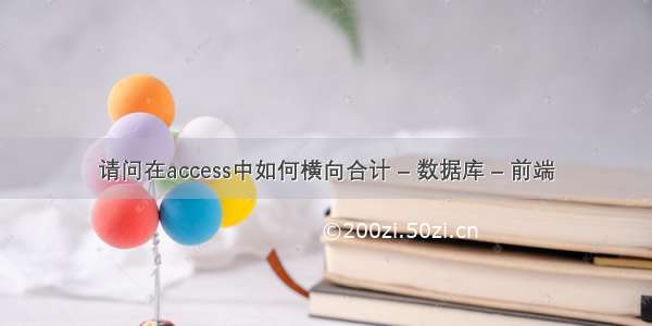 请问在access中如何横向合计 – 数据库 – 前端