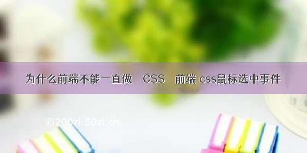 为什么前端不能一直做 – CSS – 前端 css鼠标选中事件