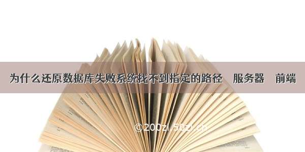 为什么还原数据库失败系统找不到指定的路径 – 服务器 – 前端