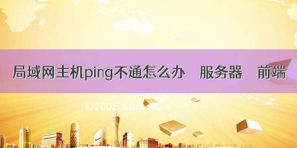 局域网主机ping不通怎么办 – 服务器 – 前端