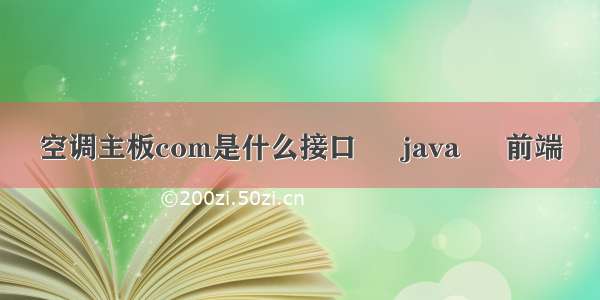 空调主板com是什么接口 – java – 前端