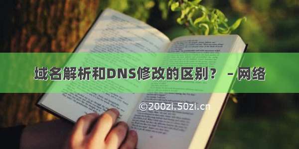 域名解析和DNS修改的区别？ – 网络