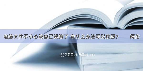 电脑文件不小心被自己误删了 有什么办法可以找回？ – 网络