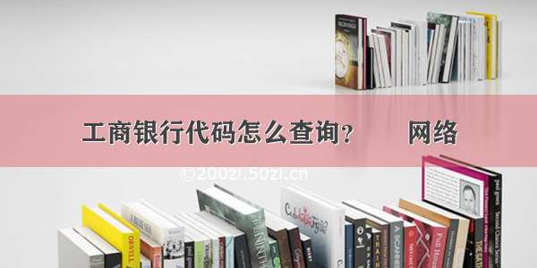 工商银行代码怎么查询？ – 网络