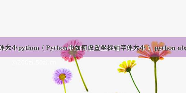 坐标字体大小python（Python中如何设置坐标轴字体大小） python abs()函数