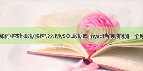 如何将本地数据快速导入MySQL数据库 mysql当前时间加一个月