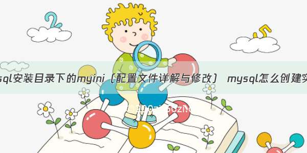 mysql安装目录下的myini（配置文件详解与修改） mysql怎么创建实例