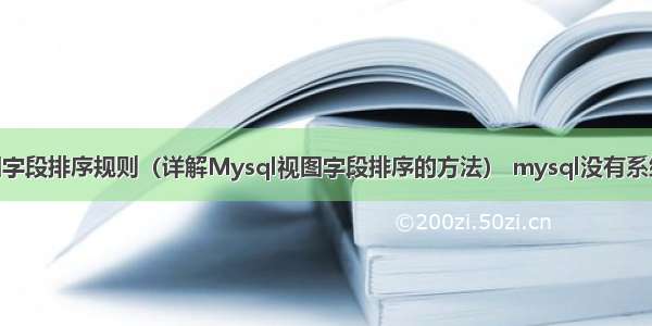 Mysql视图字段排序规则（详解Mysql视图字段排序的方法） mysql没有系统文件 闪退