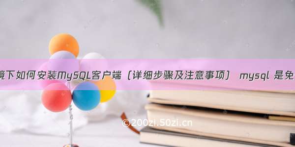 LAMP环境下如何安装MySQL客户端（详细步骤及注意事项） mysql 是免安装的吗