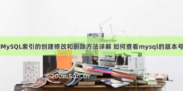 MySQL索引的创建修改和删除方法详解 如何查看mysql的版本号