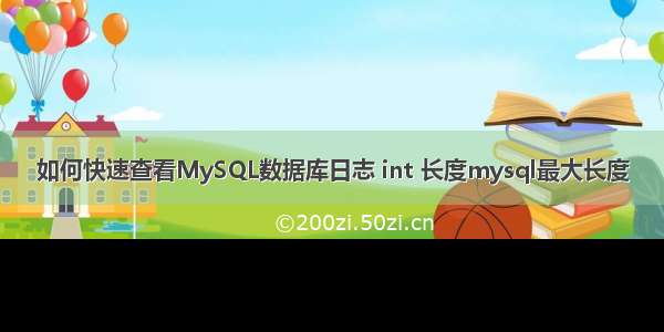 如何快速查看MySQL数据库日志 int 长度mysql最大长度