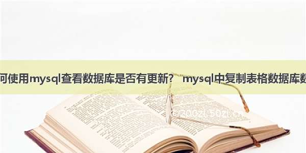 如何使用mysql查看数据库是否有更新？ mysql中复制表格数据库数据