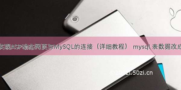 如何实现ASP动态网页与MySQL的连接（详细教程） mysql 表数据改成密文