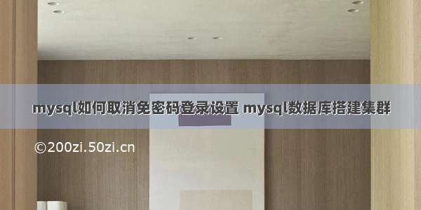 mysql如何取消免密码登录设置 mysql数据库搭建集群