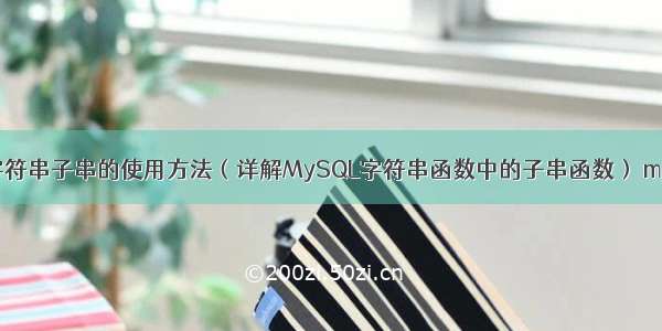 MySQL字符串子串的使用方法（详解MySQL字符串函数中的子串函数） mysql有版