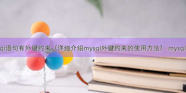 mysql语句有外键约束（详细介绍mysql外键约束的使用方法） mysql tirm