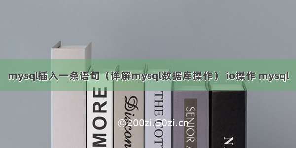 mysql插入一条语句（详解mysql数据库操作） io操作 mysql