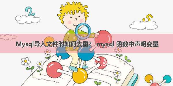 Mysql导入文件时如何去重？ mysql 函数中声明变量