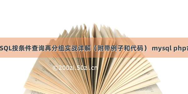 MySQL按条件查询再分组实战详解（附带例子和代码） mysql php命令