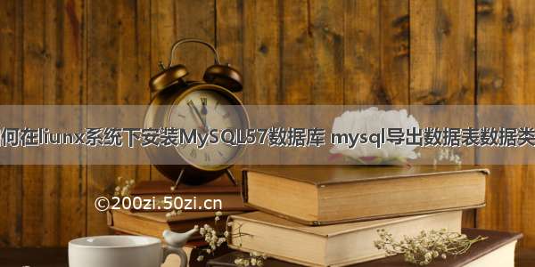 如何在liunx系统下安装MySQL57数据库 mysql导出数据表数据类型