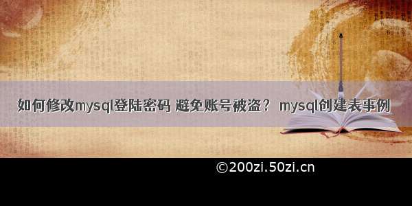 如何修改mysql登陆密码 避免账号被盗？ mysql创建表事例