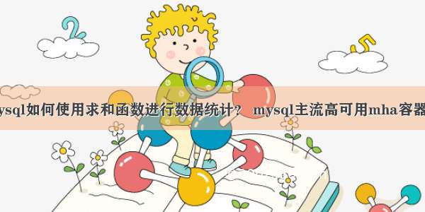 mysql如何使用求和函数进行数据统计？ mysql主流高可用mha容器化