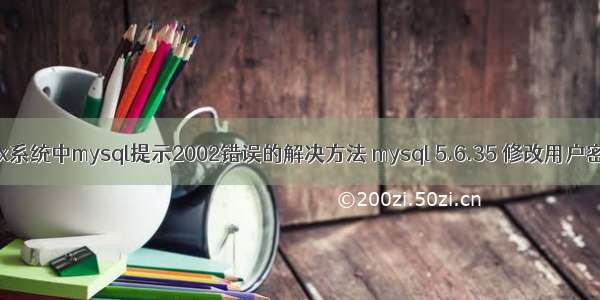 linux系统中mysql提示2002错误的解决方法 mysql 5.6.35 修改用户密码