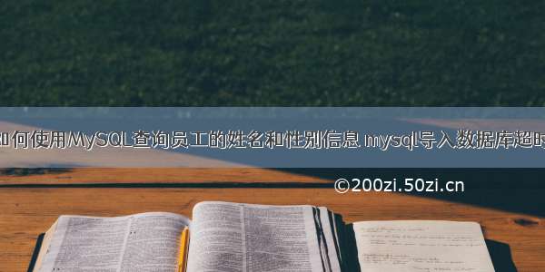 如何使用MySQL查询员工的姓名和性别信息 mysql导入数据库超时