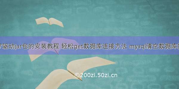 mysql57驱动jar包的安装教程 轻松get数据库连接方法 mysql清空数据库的缓存表