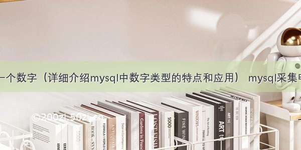 mysql 一个数字（详细介绍mysql中数字类型的特点和应用） mysql采集电流信号