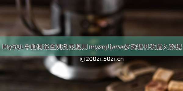 MySQL中如何设置列约束规则 mysql java多线程并发插入数据