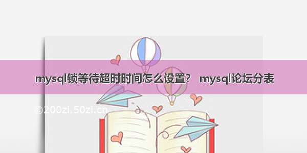 mysql锁等待超时时间怎么设置？ mysql论坛分表