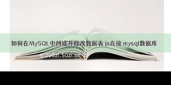 如何在MySQL中创建并修改数据表 js直接 mysql数据库