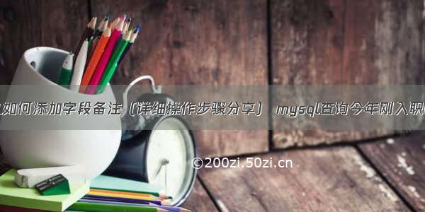 MySQL如何添加字段备注（详细操作步骤分享） mysql查询今年刚入职的员工