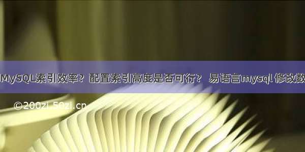 如何提高MySQL索引效率？配置索引高度是否可行？ 易语言mysql 修改数据库连接